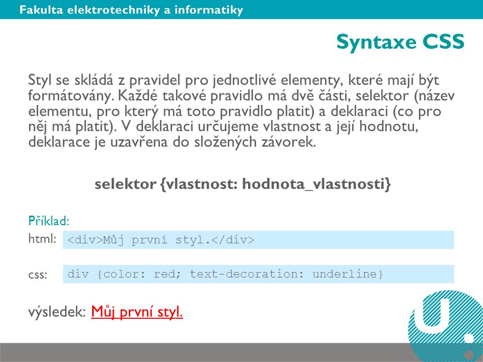 Syntaxe CSS Styl se skládá z pravidel pro jednotlivé elementy, které mají být formátovány.