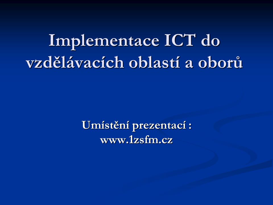 Implementace ICT do vzdělávacích oblastí a oborů Umístění prezentací :