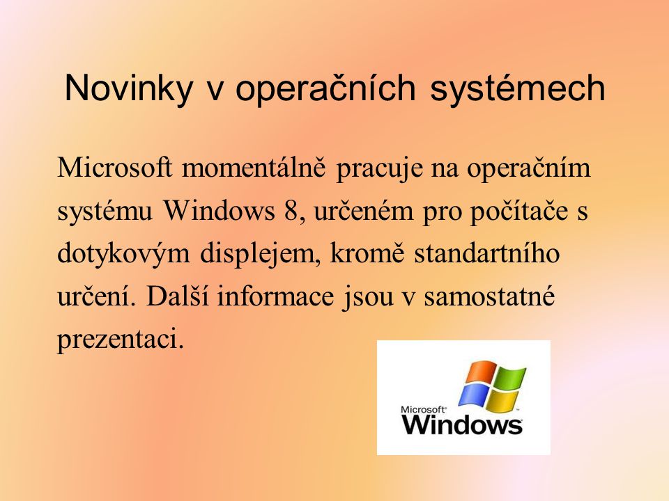 Novinky v operačních systémech Microsoft momentálně pracuje na operačním systému Windows 8, určeném pro počítače s dotykovým displejem, kromě standartního určení.
