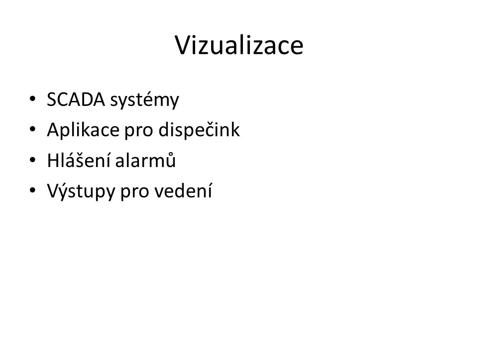 Vizualizace SCADA systémy Aplikace pro dispečink Hlášení alarmů Výstupy pro vedení