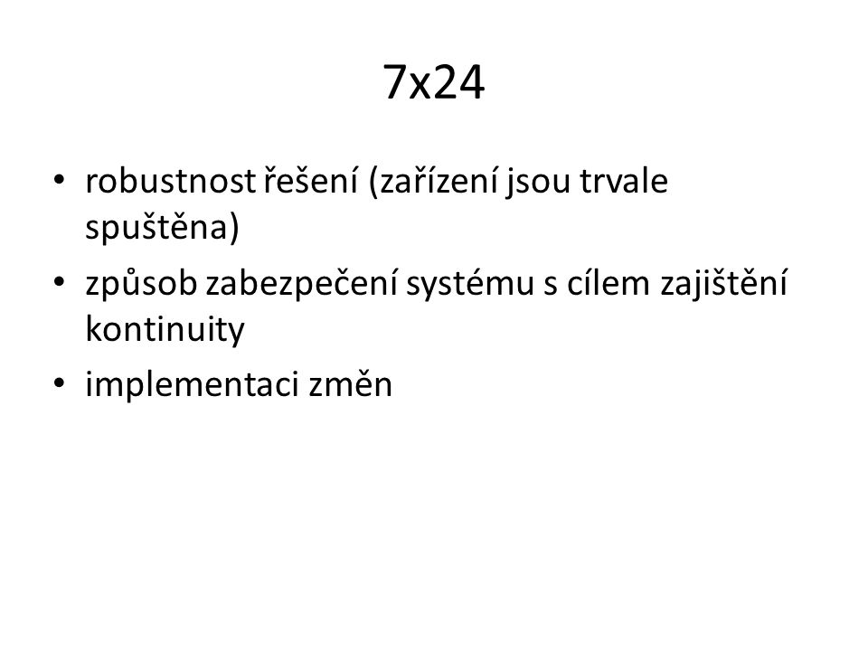 7x24 robustnost řešení (zařízení jsou trvale spuštěna) způsob zabezpečení systému s cílem zajištění kontinuity implementaci změn