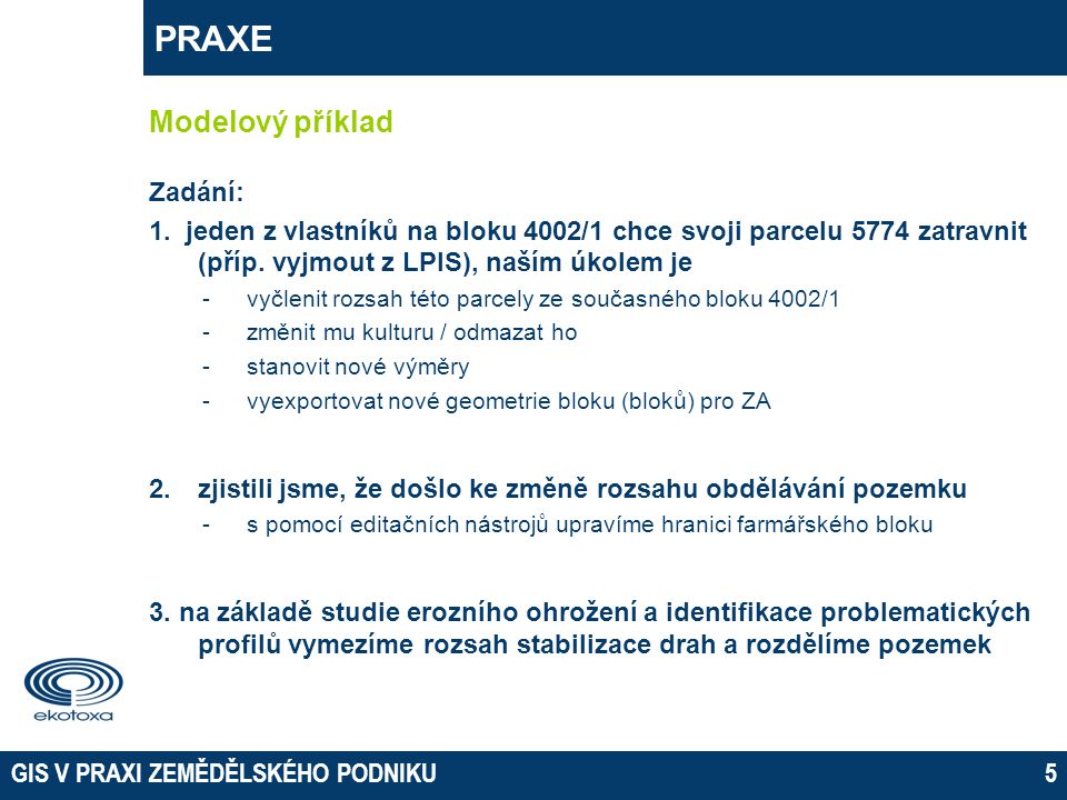 GIS V PRAXI ZEMĚDĚLSKÉHO PODNIKU5 PRAXE Modelový příklad Zadání: 1.