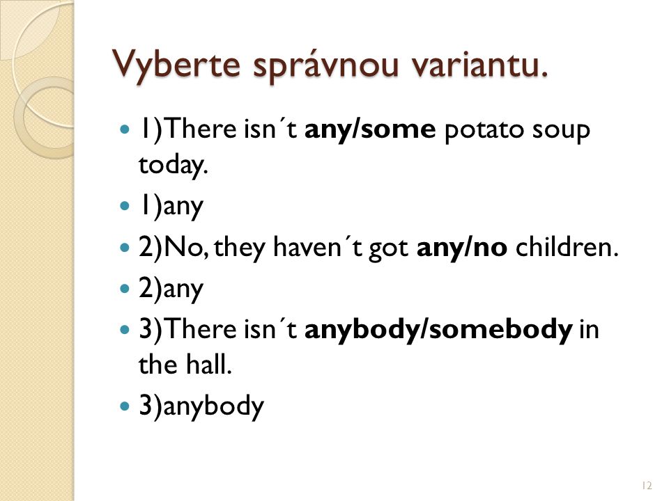 Vyberte správnou variantu. 1)There isn´t any/some potato soup today.