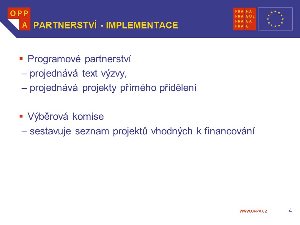 4 PARTNERSTVÍ - IMPLEMENTACE  Programové partnerství – projednává text výzvy, – projednává projekty přímého přidělení  Výběrová komise – sestavuje seznam projektů vhodných k financování