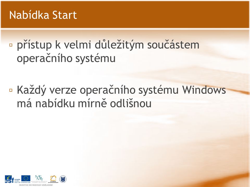 ▫ přístup k velmi důležitým součástem operačního systému ▫ Každý verze operačního systému Windows má nabídku mírně odlišnou Nabídka Start