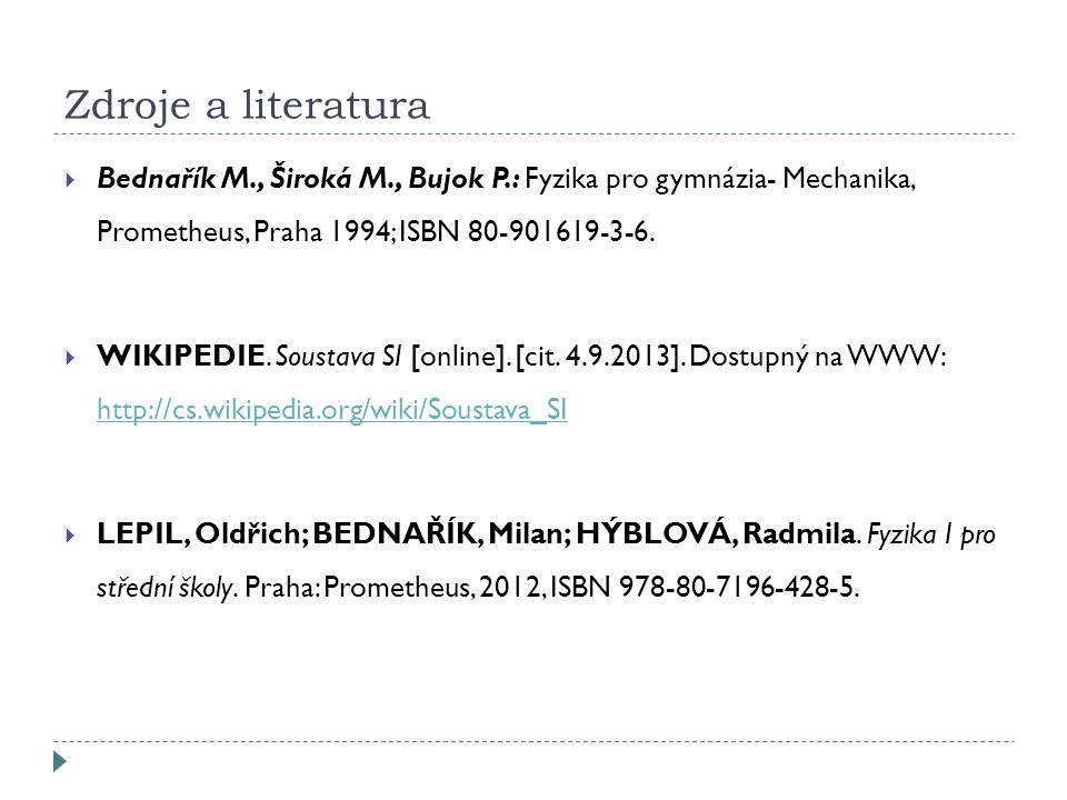 Zdroje a literatura  Bednařík M., Široká M., Bujok P.: Fyzika pro gymnázia- Mechanika, Prometheus, Praha 1994; ISBN