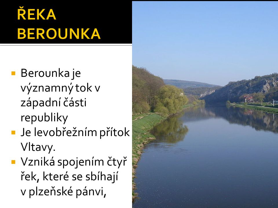  Berounka je významný tok v západní části republiky  Je levobřežním přítok Vltavy.