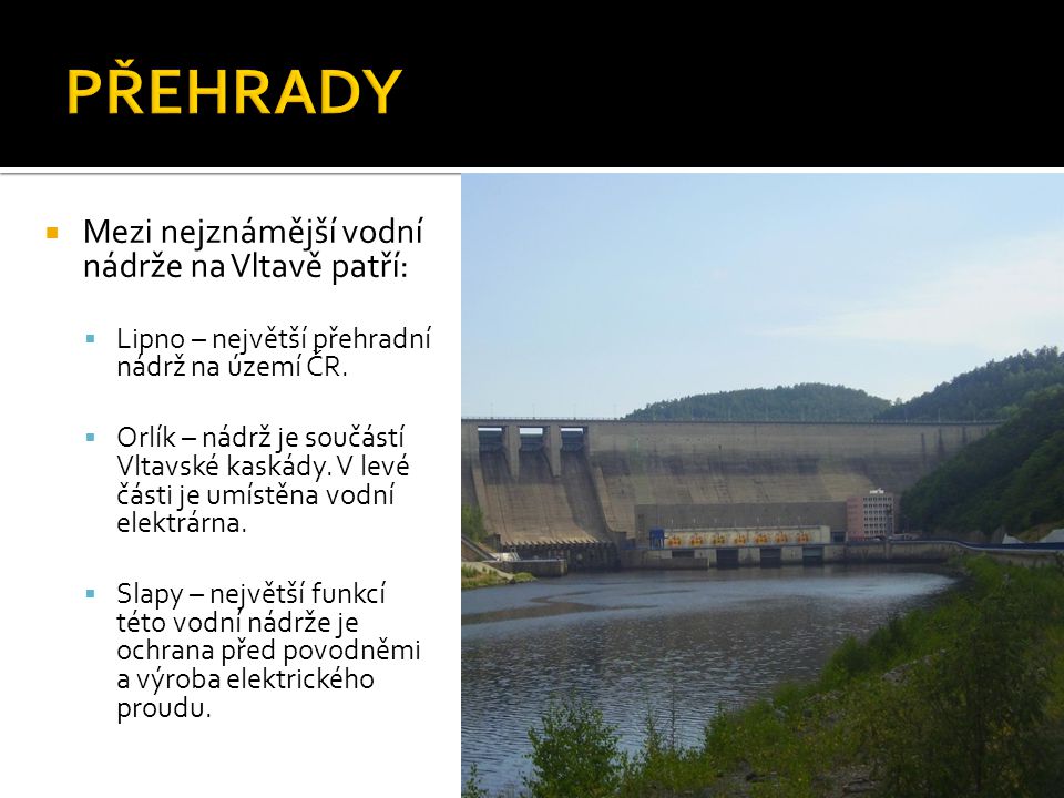  Mezi nejznámější vodní nádrže na Vltavě patří:  Lipno – největší přehradní nádrž na území ČR.