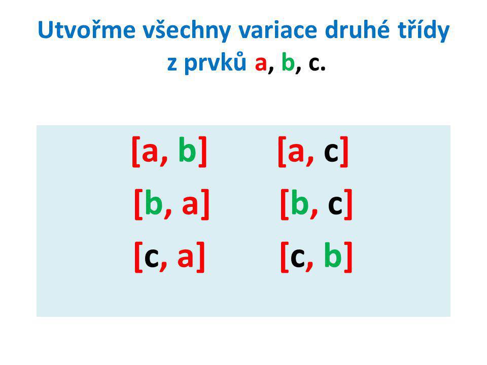 Utvořme všechny variace druhé třídy z prvků a, b, c. [a, b] [a, c] [b, a][b, c] [c, a][c, b]