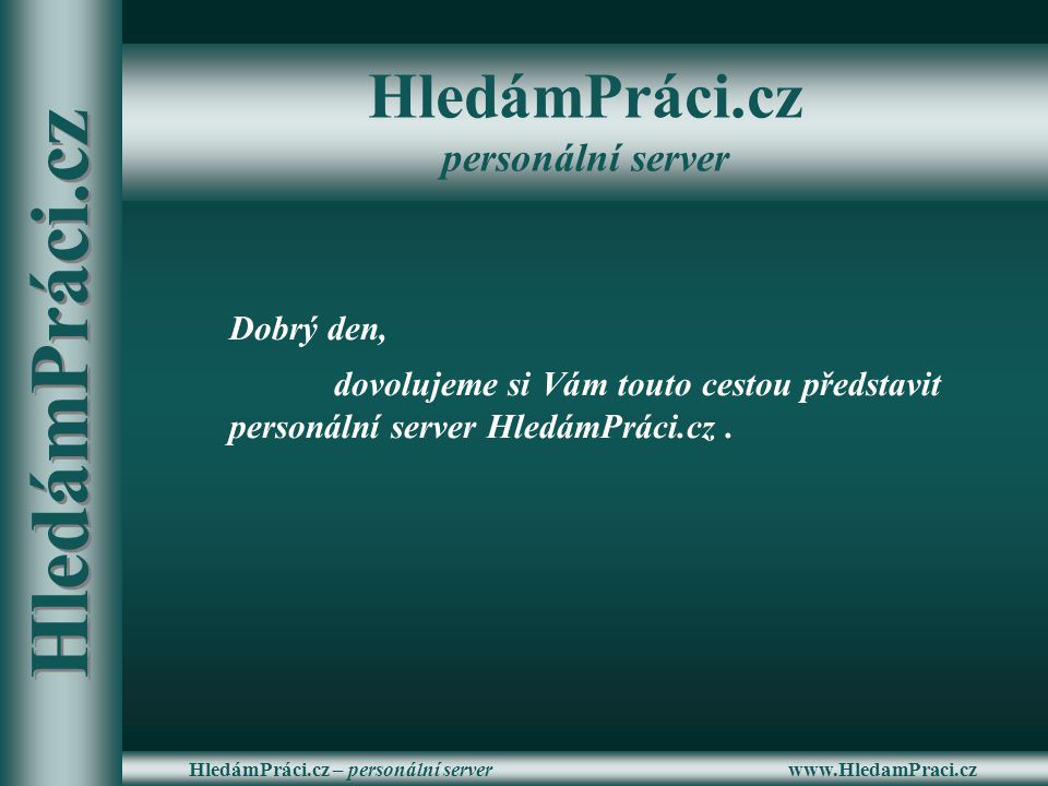 – personální server Dobrý den, dovolujeme si Vám touto cestou představit personální server HledámPráci.cz.