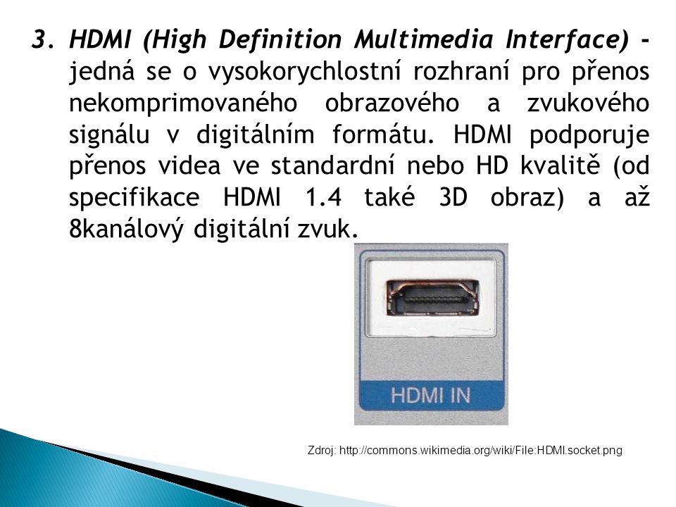 3.HDMI (High Definition Multimedia Interface) - jedná se o vysokorychlostní rozhraní pro přenos nekomprimovaného obrazového a zvukového signálu v digitálním formátu.