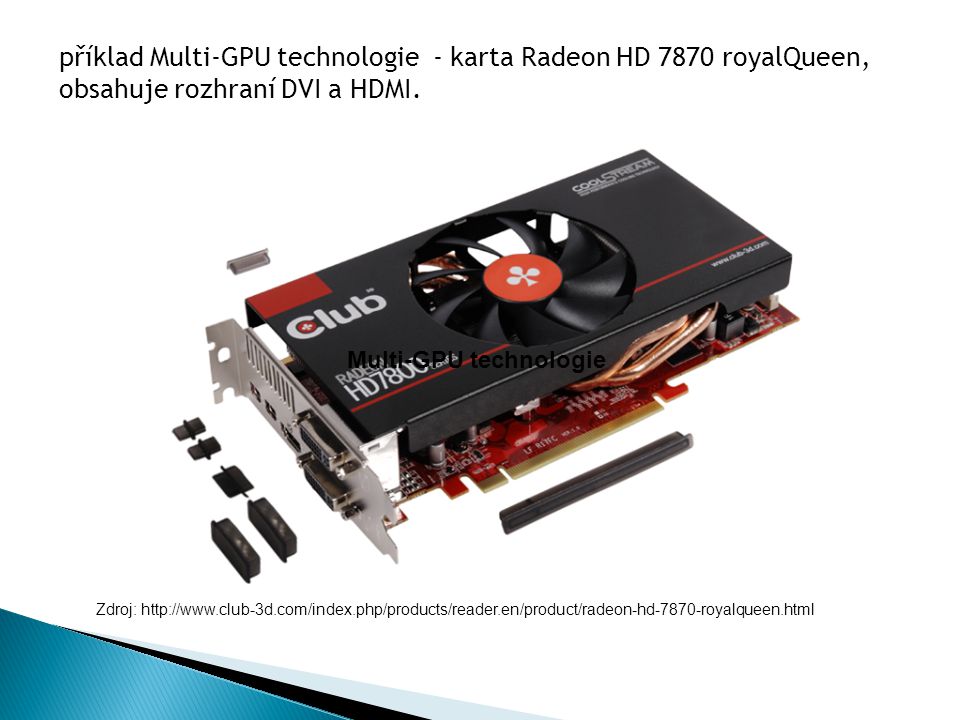 Zdroj:   Multi-GPU technologie příklad Multi-GPU technologie - karta Radeon HD 7870 royalQueen, obsahuje rozhraní DVI a HDMI.
