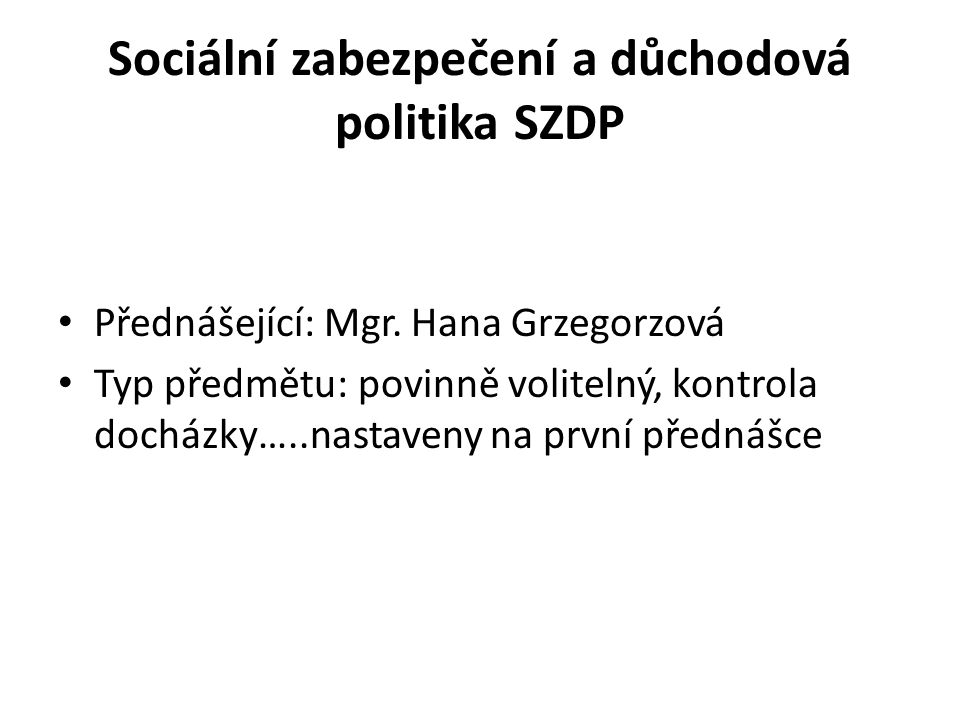 Sociální zabezpečení a důchodová politika SZDP Přednášející: Mgr.