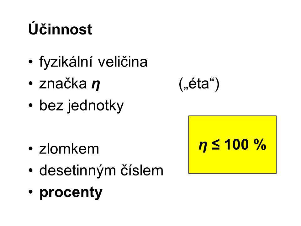 Účinnost fyzikální veličina značka η(„éta ) bez jednotky zlomkem desetinným číslem procenty η ≤ 100 %