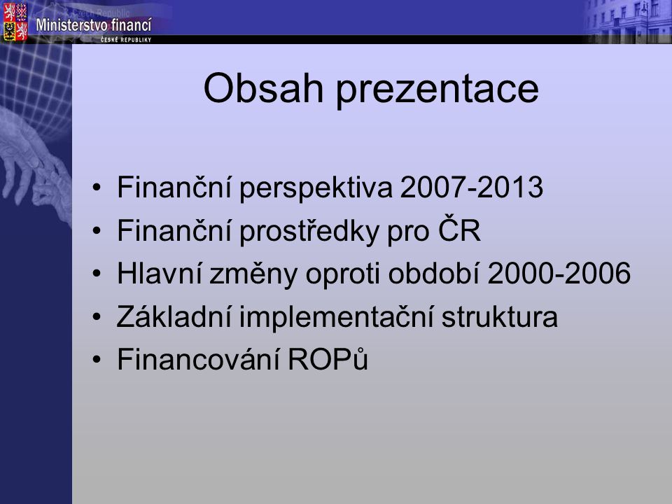 Obsah prezentace Finanční perspektiva Finanční prostředky pro ČR Hlavní změny oproti období Základní implementační struktura Financování ROPů