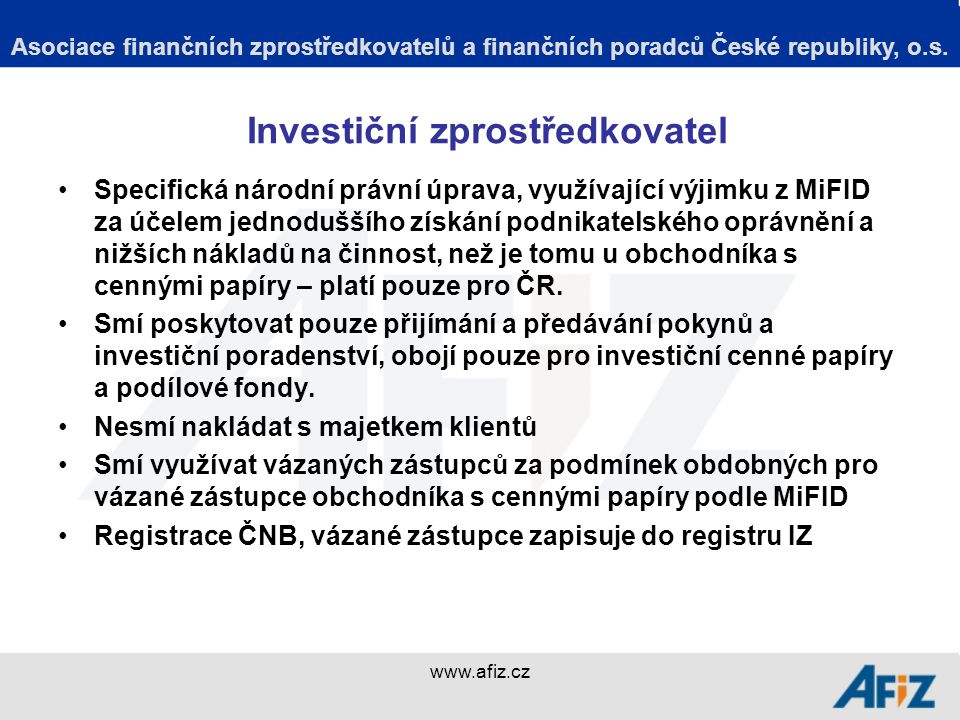 Investiční zprostředkovatel Specifická národní právní úprava, využívající výjimku z MiFID za účelem jednoduššího získání podnikatelského oprávnění a nižších nákladů na činnost, než je tomu u obchodníka s cennými papíry – platí pouze pro ČR.