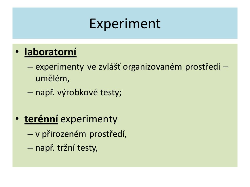 Experiment laboratorní – experimenty ve zvlášť organizovaném prostředí – umělém, – např.