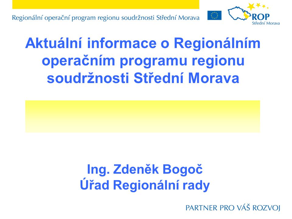 Aktuální informace o Regionálním operačním programu regionu soudržnosti Střední Morava Ing.