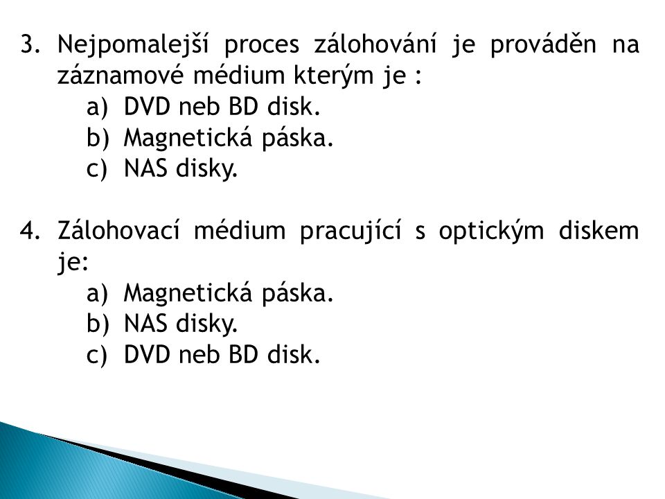 3.Nejpomalejší proces zálohování je prováděn na záznamové médium kterým je : a)DVD neb BD disk.