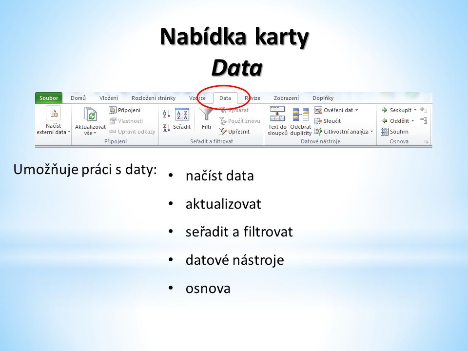 Nabídka karty Data Data Umožňuje práci s daty: načíst data aktualizovat seřadit a filtrovat datové nástroje osnova