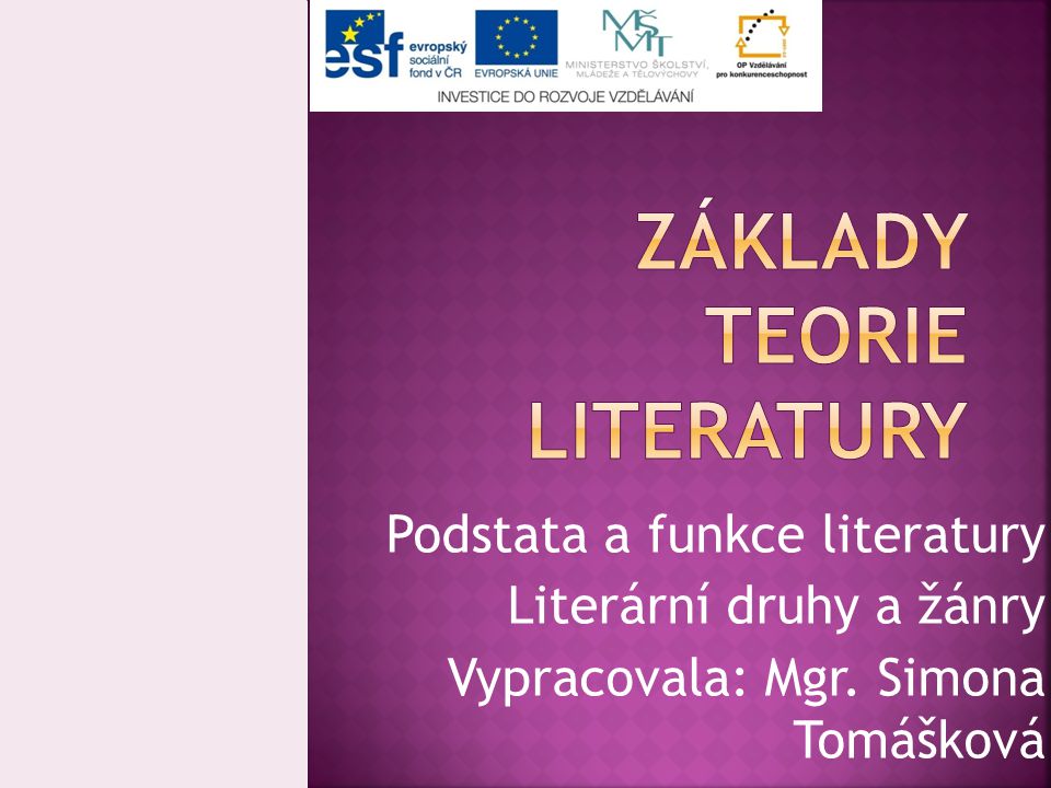 Podstata a funkce literatury Literární druhy a žánry Vypracovala: Mgr. Simona Tomášková
