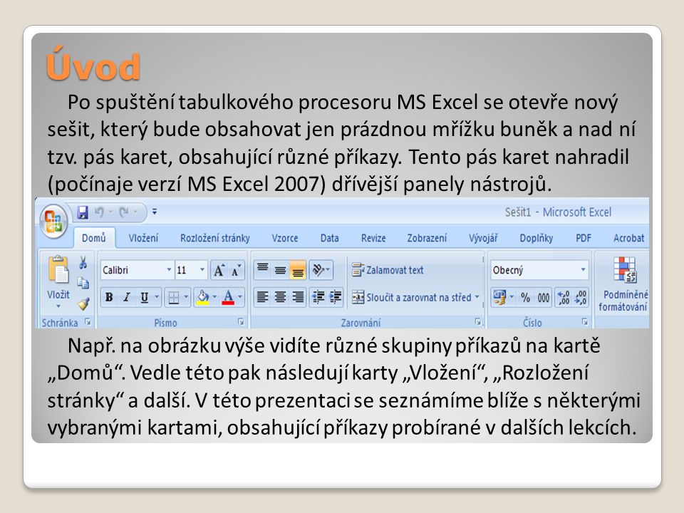 Úvod Po spuštění tabulkového procesoru MS Excel se otevře nový sešit, který bude obsahovat jen prázdnou mřížku buněk a nad ní tzv.