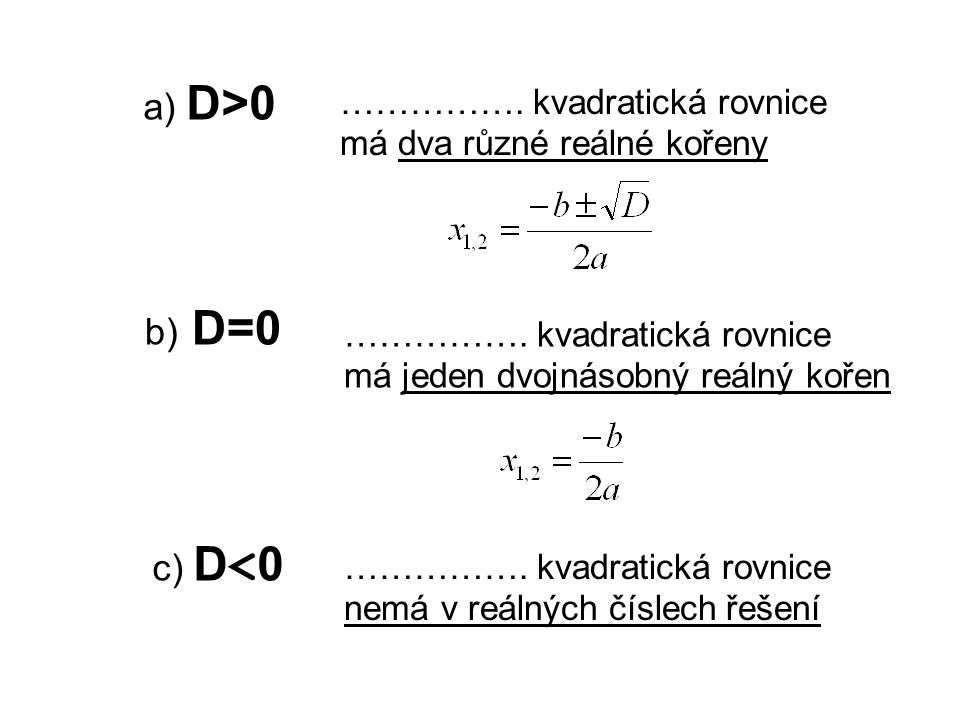 a) D>0 ……………. kvadratická rovnice má dva různé reálné kořeny b) D=0 …………….