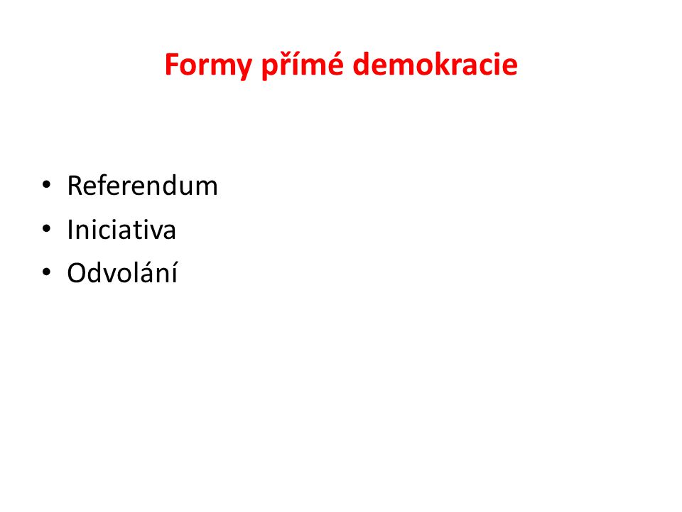 Formy přímé demokracie Referendum Iniciativa Odvolání
