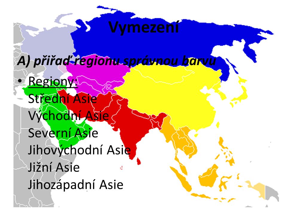 Vymezení A) přiřaď regionu správnou barvu Regiony: Střední Asie Východní Asie Severní Asie Jihovýchodní Asie Jižní Asie Jihozápadní Asie