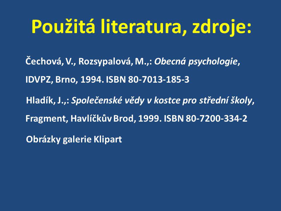 Použitá literatura, zdroje: Čechová, V., Rozsypalová, M.,: Obecná psychologie, IDVPZ, Brno, 1994.