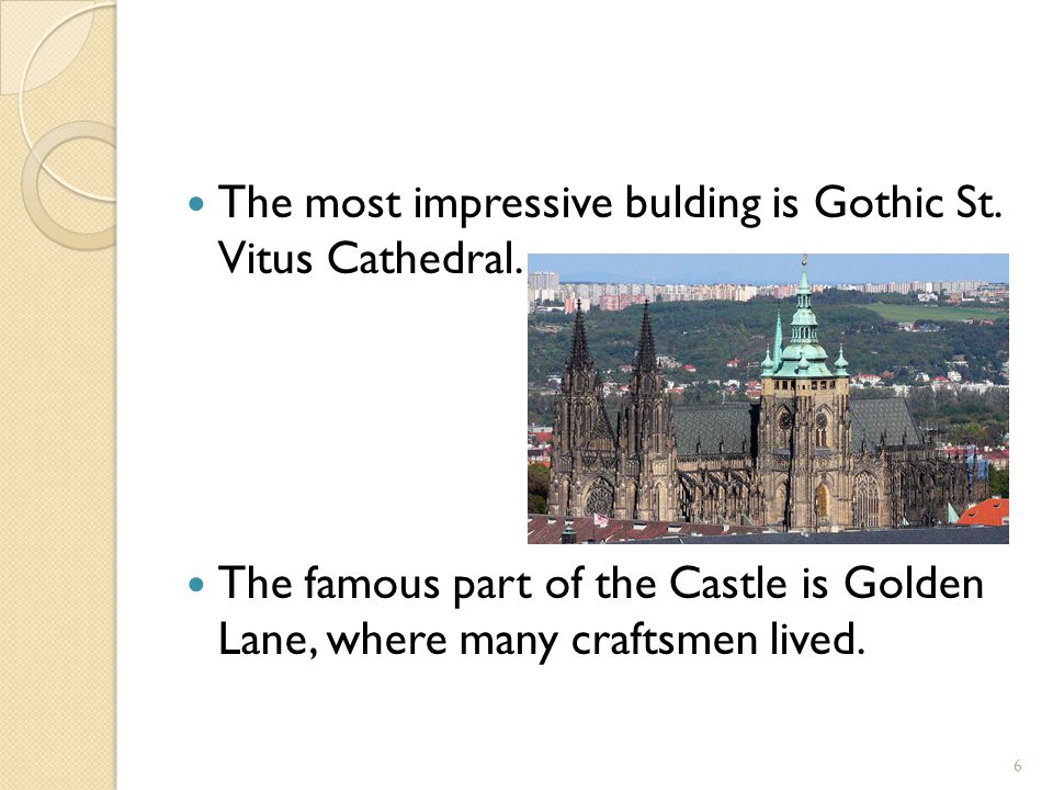 The most impressive bulding is Gothic St. Vitus Cathedral.