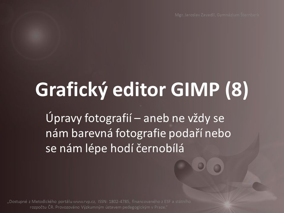 Grafický editor GIMP (8) Úpravy fotografií – aneb ne vždy se nám barevná fotografie podaří nebo se nám lépe hodí černobílá „Dostupné z Metodického portálu   ISSN: , financovaného z ESF a státního rozpočtu ČR.