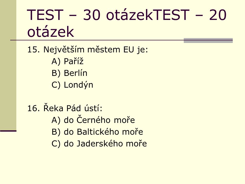 TEST – 30 otázekTEST – 20 otázek 15. Největším městem EU je: A) Paříž B) Berlín C) Londýn 16.