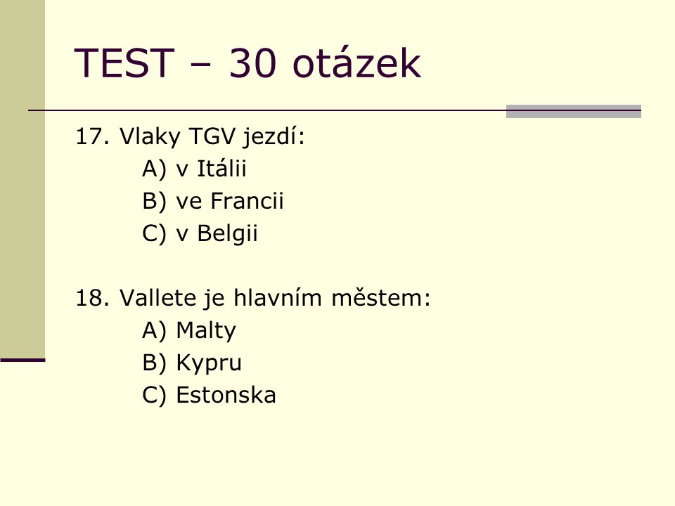 TEST – 30 otázek 17. Vlaky TGV jezdí: A) v Itálii B) ve Francii C) v Belgii 18.