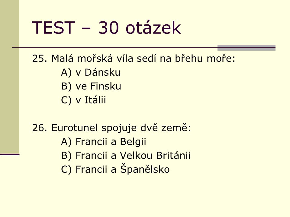 TEST – 30 otázek 25. Malá mořská víla sedí na břehu moře: A) v Dánsku B) ve Finsku C) v Itálii 26.