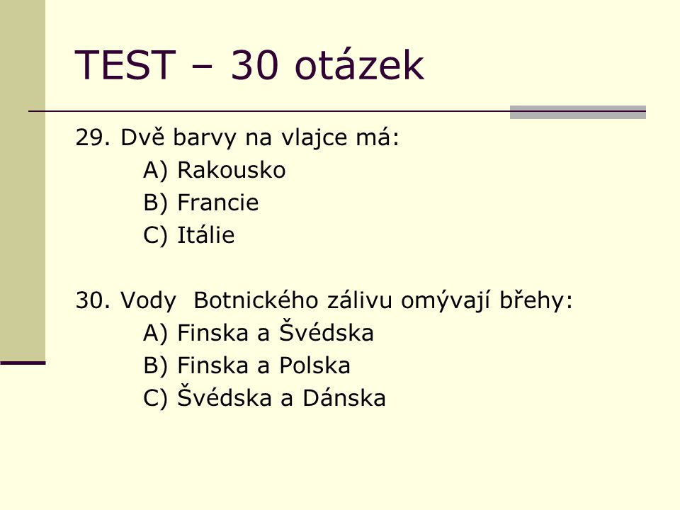 TEST – 30 otázek 29. Dvě barvy na vlajce má: A) Rakousko B) Francie C) Itálie 30.