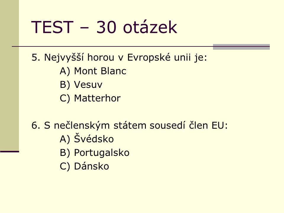 TEST – 30 otázek 5. Nejvyšší horou v Evropské unii je: A) Mont Blanc B) Vesuv C) Matterhor 6.