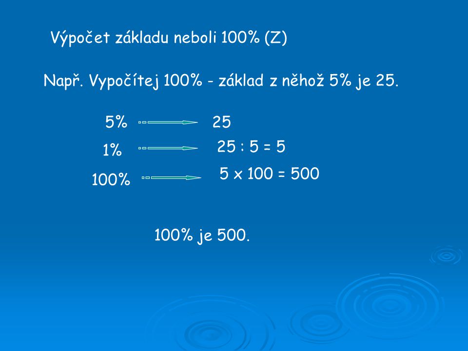 Výpočet základu neboli 100% (Z) Např. Vypočítej 100% - základ z něhož 5% je 25.