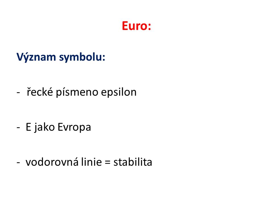 Euro: Význam symbolu: -řecké písmeno epsilon - E jako Evropa - vodorovná linie = stabilita