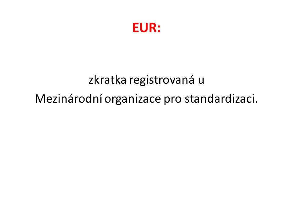 EUR: zkratka registrovaná u Mezinárodní organizace pro standardizaci.