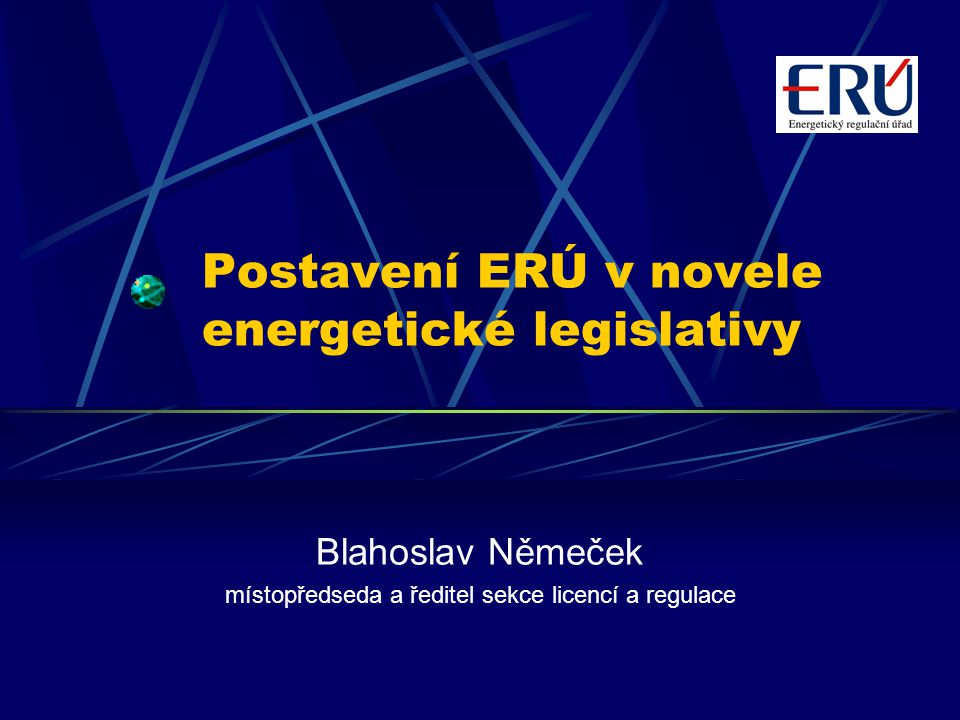 Postavení ERÚ v novele energetické legislativy Blahoslav Němeček místopředseda a ředitel sekce licencí a regulace