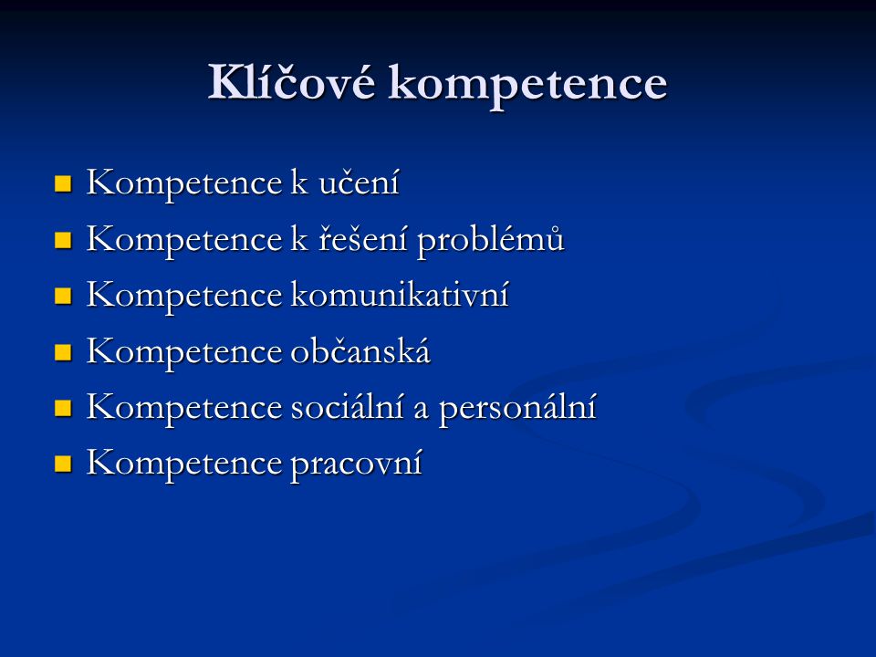 Klíčové kompetence Kompetence k učení Kompetence k učení Kompetence k řešení problémů Kompetence k řešení problémů Kompetence komunikativní Kompetence komunikativní Kompetence občanská Kompetence občanská Kompetence sociální a personální Kompetence sociální a personální Kompetence pracovní Kompetence pracovní