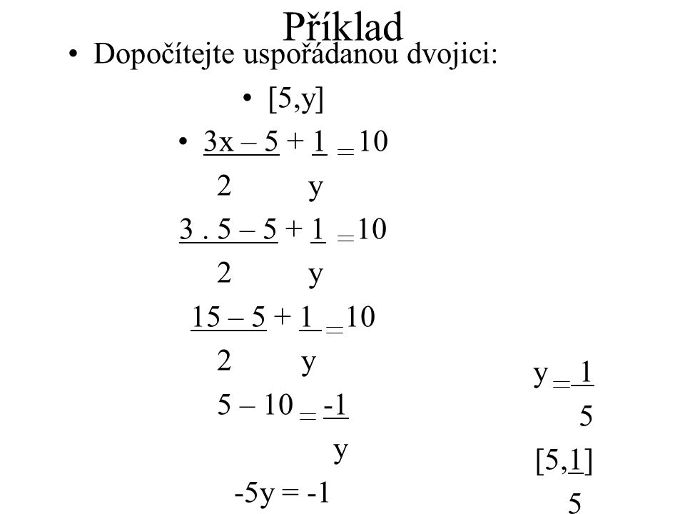 Příklad Dopočítejte uspořádanou dvojici: [5,y] 3x – y 3.