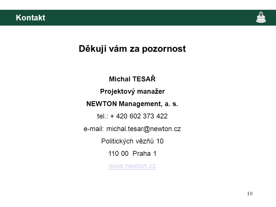 10 Kontakt Děkuji vám za pozornost Michal TESAŘ Projektový manažer NEWTON Management, a.