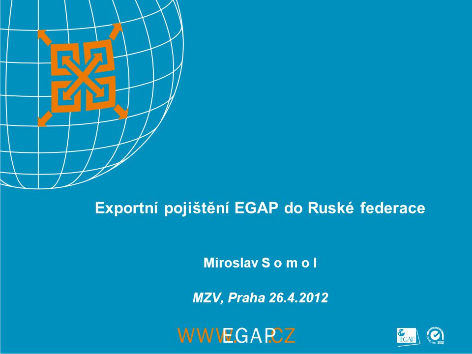 Exportní pojištění EGAP do Ruské federace Miroslav S o m o l MZV, Praha