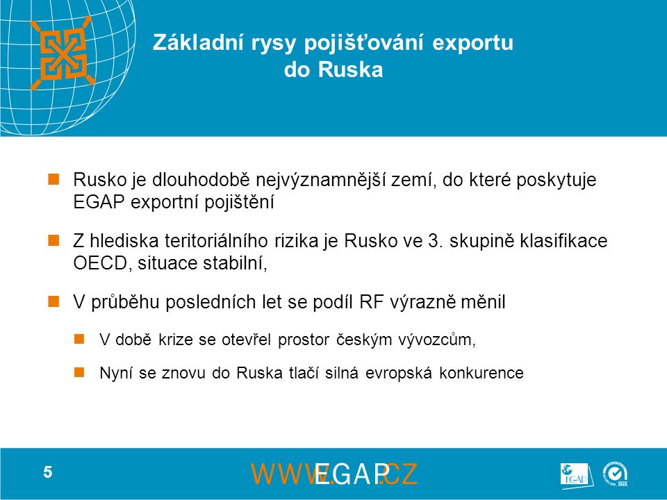 5 Základní rysy pojišťování exportu do Ruska Rusko je dlouhodobě nejvýznamnější zemí, do které poskytuje EGAP exportní pojištění Z hlediska teritoriálního rizika je Rusko ve 3.
