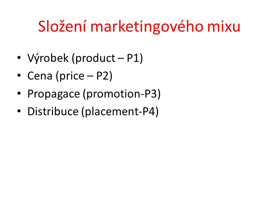 Složení marketingového mixu Výrobek (product – P1) Cena (price – P2) Propagace (promotion-P3) Distribuce (placement-P4)