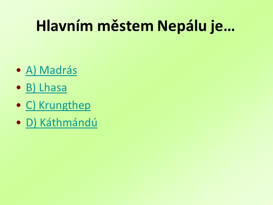Hlavním městem Nepálu je… A) Madrás B) Lhasa C) Krungthep D) Káthmándú