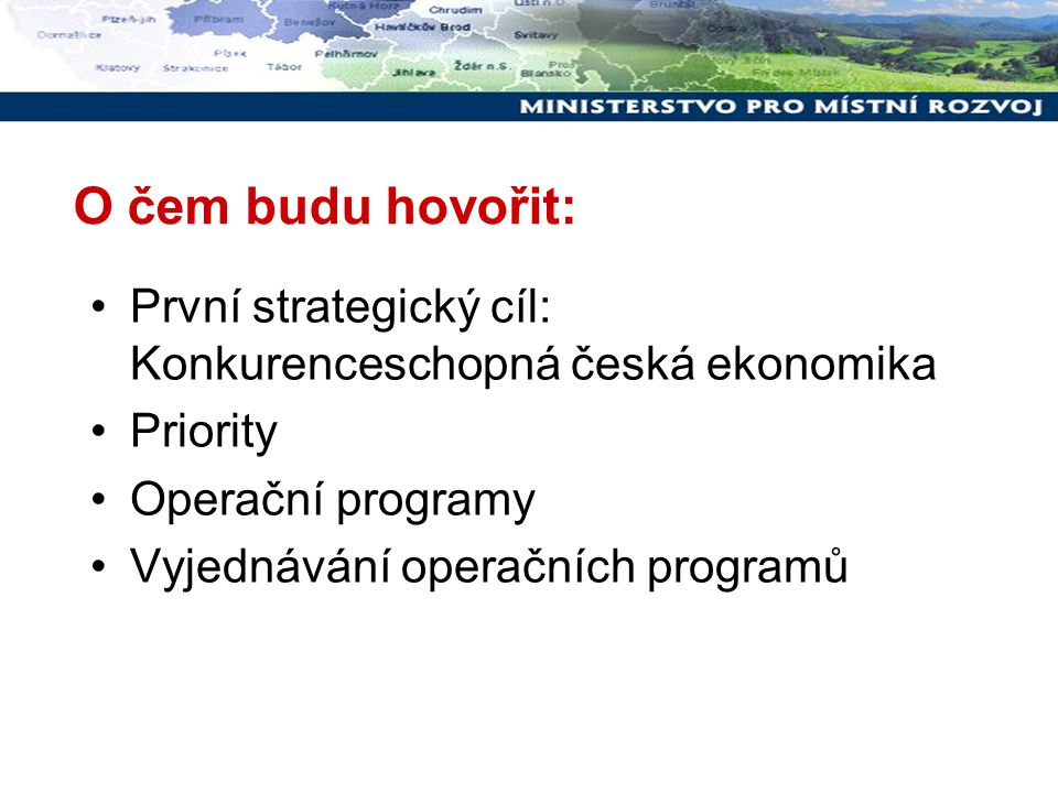 O čem budu hovořit: První strategický cíl: Konkurenceschopná česká ekonomika Priority Operační programy Vyjednávání operačních programů