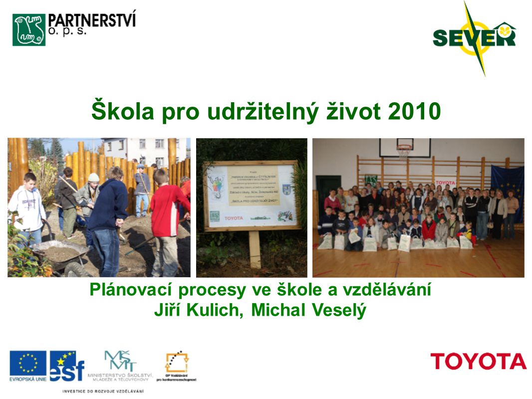 Škola pro udržitelný život 2010 Plánovací procesy ve škole a vzdělávání Jiří Kulich, Michal Veselý